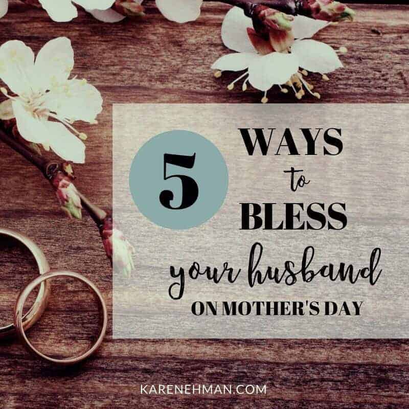 5 Ways to Bless Your Husband on Mother's Day at karenehman.com.