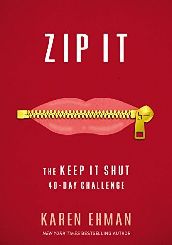 Zip It - the 40-day challenge to the New York Times bestselling book, Keep It Shut, by Karen Ehman.