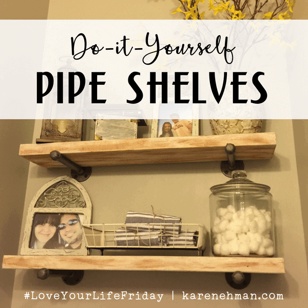 DIY Pipe Shelves for Love Your Life Friday at karenehman.com. Get the do it yourself how-to with pictures here.
