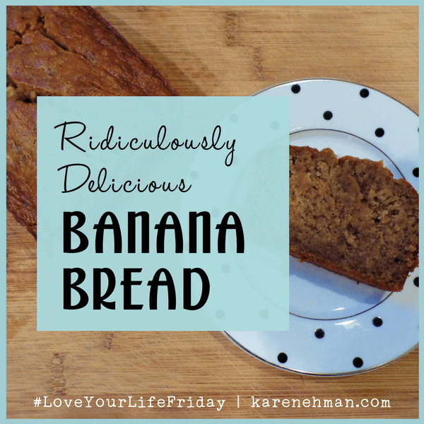 Ridiculously Delicious Banana Bread for #LoveYourLifeFriday