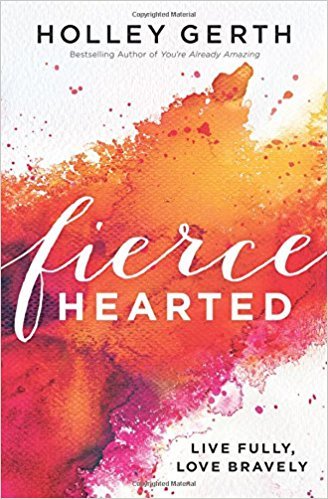 Fiercehearted: Live Fully, Love Bravely by Holley Gerth. 7 Favorite "Fireside Reads" by Karen Ehman.