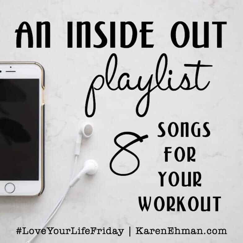 An "Inside Out" Playlist for #LoveYourLifeFriday at karenehman.com. 8 workout songs plus workout suggestions by Clare Smith.