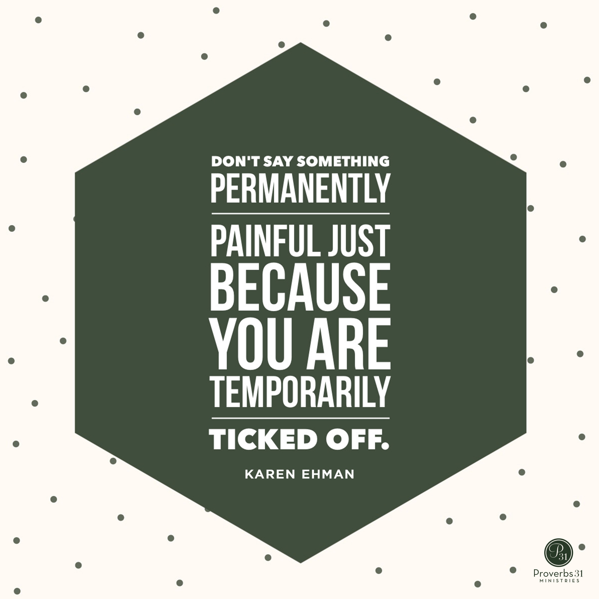 Don't say something permanently painful just because you are temporarily ticked off. karenehman.com #keepitshutbook
