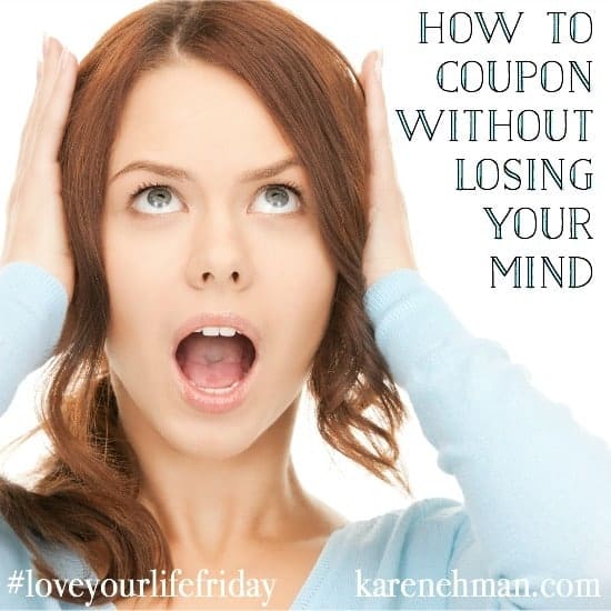 How to coupon without losing your mind! On #loveyourlifefriday at karenehman.com