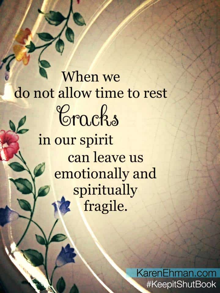 When we do not allow time to rest, cracks in our spirit can leave us emotionally and spiritually fragile. Devotion at KarenEhman.com
