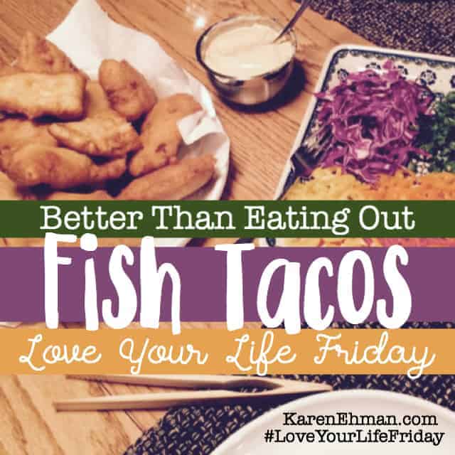 Better Than Eating Out Fish Tacos From Denise Roberts for Love Your Life Friday at KarenEhman.com