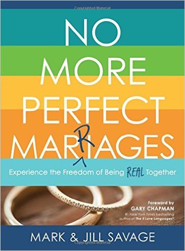 No More Perfect Marriages; Experience the Freedom of Being Real Together by Mark and Jill Savage. Five real-life marriage books at karenehman.com.