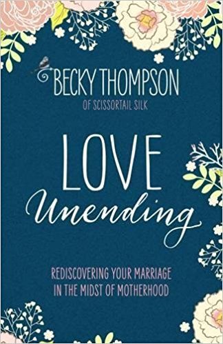 Love Unending: Rediscovering Your Marriage in the Midst of Motherhood by Becky Thompson of Scissortail Silk. Five Real-Life Marriage books at karenehman.com.