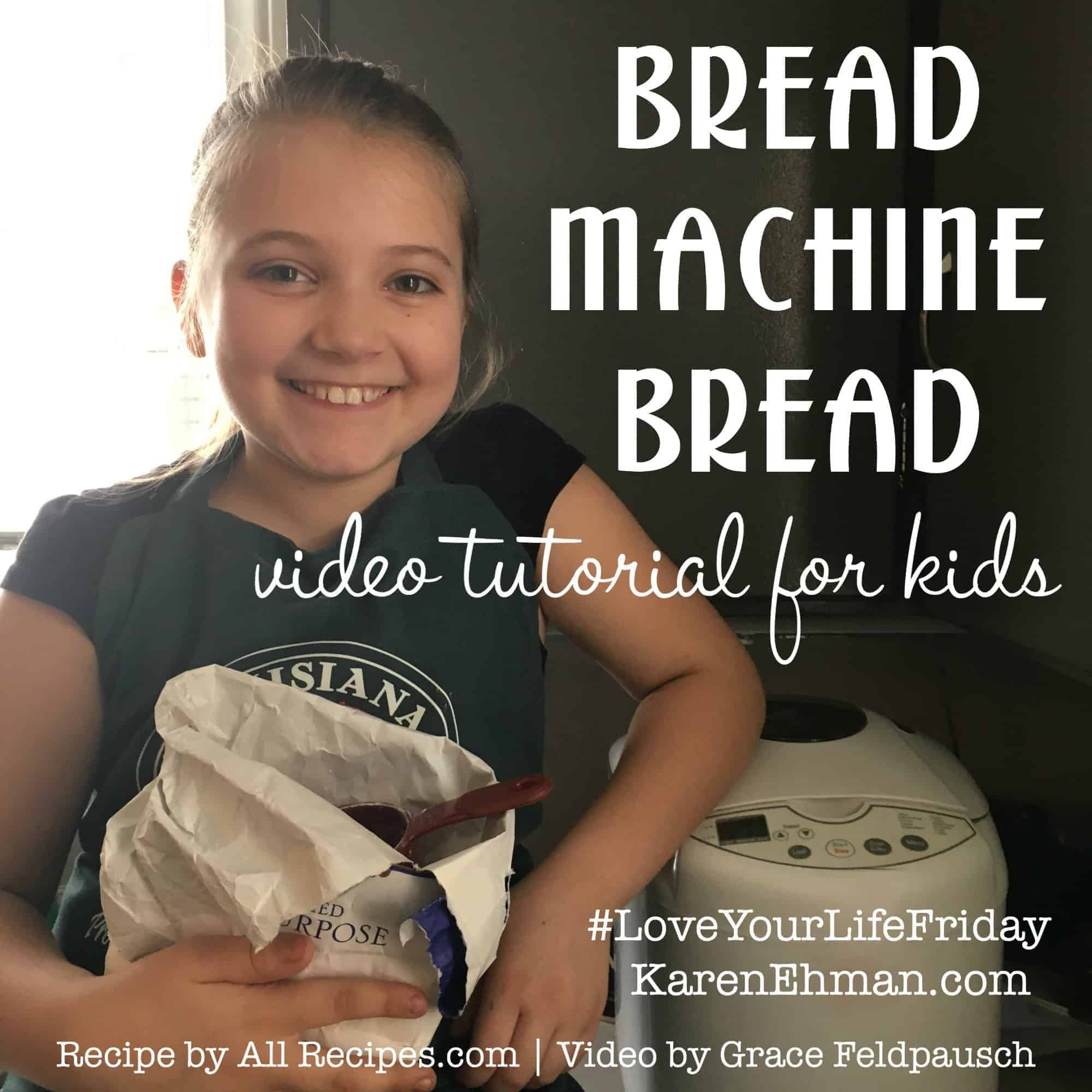 Bread Machine Bread - a video tutorial for kids by Grace Feldpausch for Love Your Life Friday at karenehman.com. 