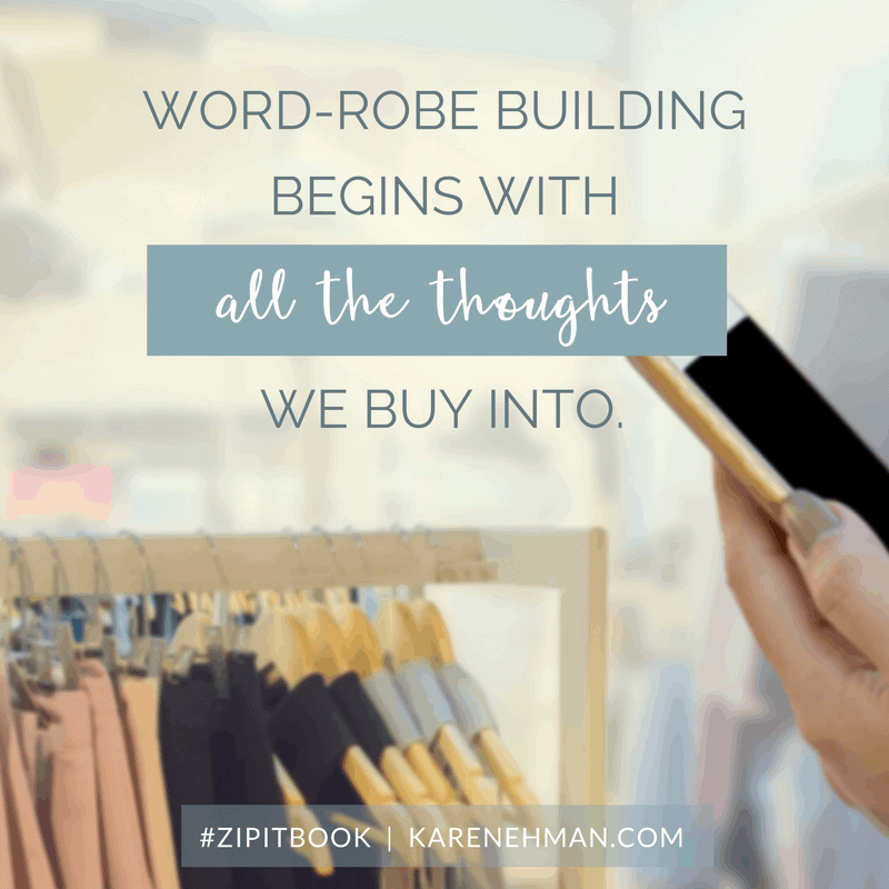 Word-robe building begins with all the thoughts we buy into. Karen Ehman on the Fashion Meets Faith podcast. Zip It book