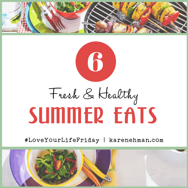 6 Fresh & Healthy Summer Eats by Clare Smith for Love Your Life Friday at karenehman.com.