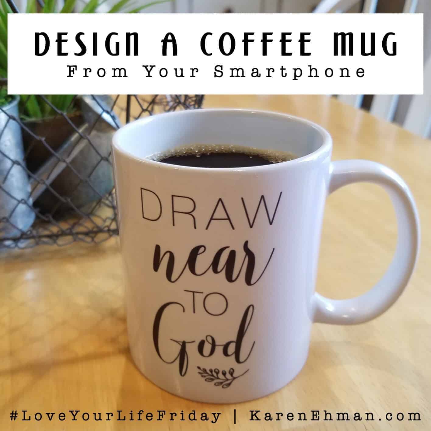 Design a Coffee Mug from Your Smartphone for #LoveYourLifeFriday