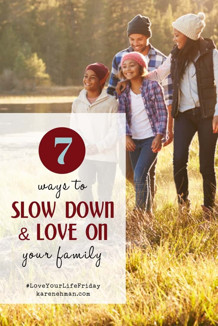In our busy lives, it's important to take time to focus on our families, even if it is in a small way. Or a simple way that just says, 'I was thinking of you. I love you'. Click here for 7 ways to slow down and love on your family. Karen Ehman, #LoveYourLifeFriday