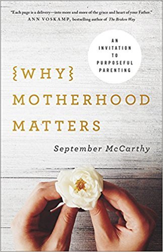 Why Motherhood Matters: An Invitation to Purposeful Parenting by September McCarthy. 7 Favorite "Fireside Reads" by Karen Ehman.