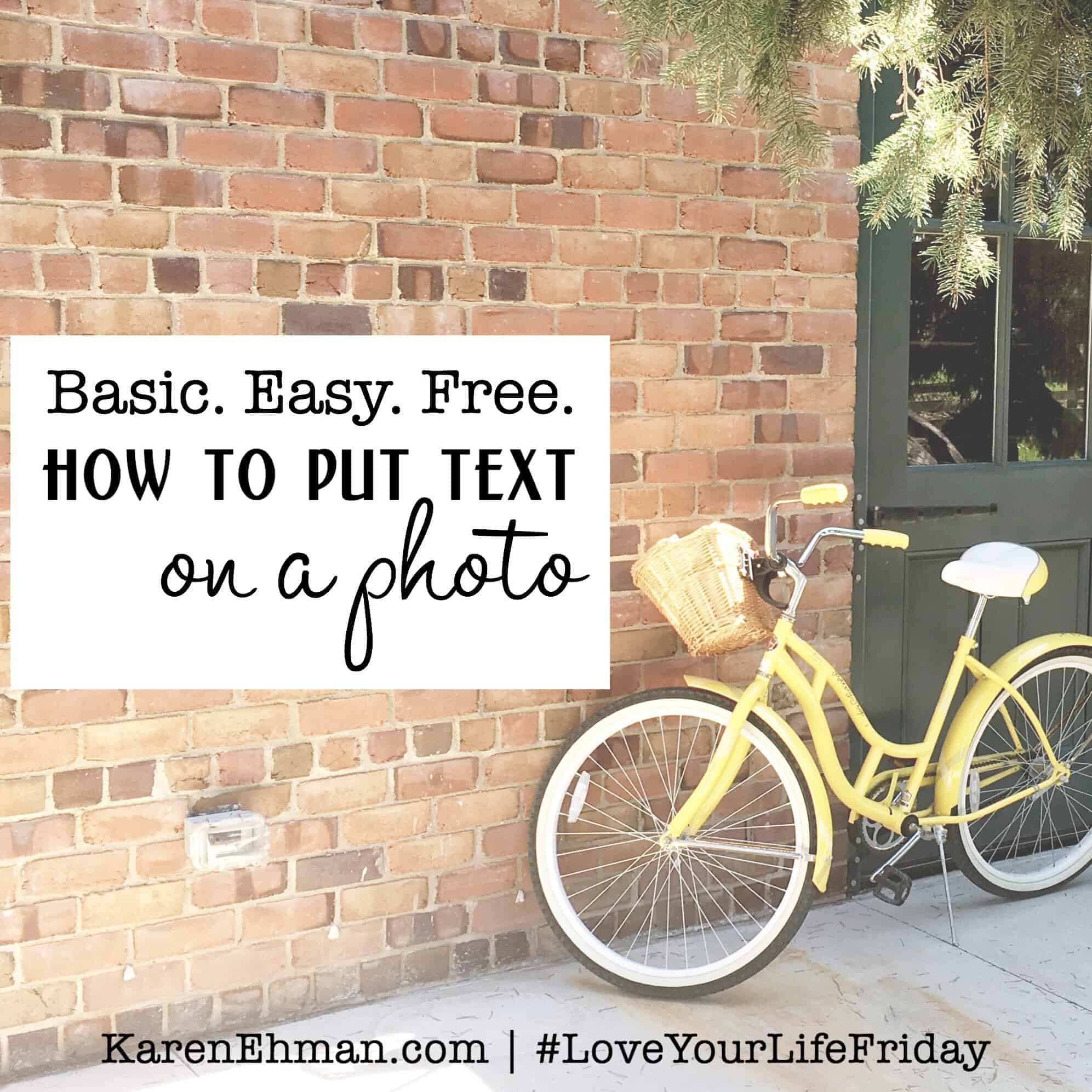 Basic. Easy. Free. How to put text on a photo by Lindsey Feldpausch for #loveyourlifefriday at karenehman.com.