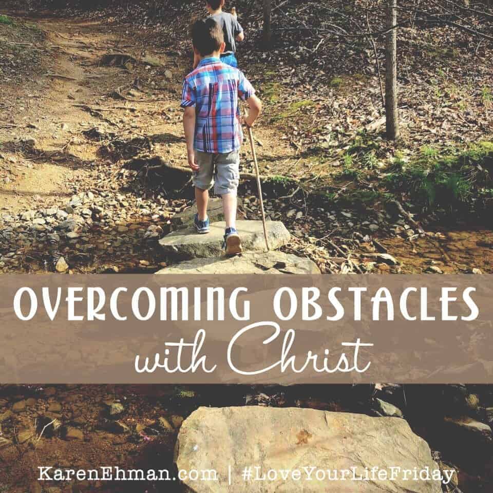 Overcoming Obstacles with Christ by Amanda Wells for #LoveYourLifeFriday at karenehman.com.