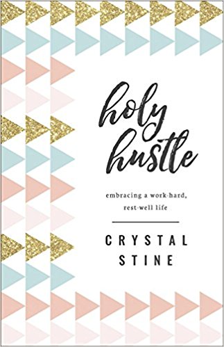 Holy Hustle: Embracing a Work-Hard, Rest-Well Life by Crystal Stine. 1 of 5 books recommended by Karen Ehman for National Book Lovers Day.